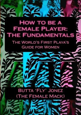 How to be a Female Player: The Fundamentals by Jonez, Butta 'Fly'