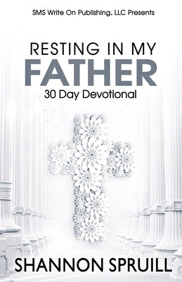 Resting In My Father: 30 Day Devotional by Spruill, Shannon