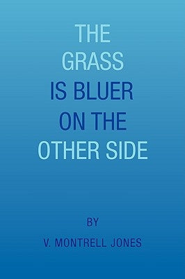 The Grass Is Bluer on the Other Side by Jones, V. Montrell