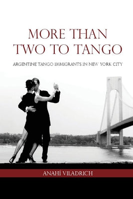 More Than Two to Tango: Argentine Tango Immigrants in New York City by Viladrich, Anahí