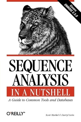 Sequence Analysis in a Nutshell: A Guide to Tools: A Guide to Common Tools and Databases by Markel, Scott