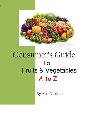 Consumers Guide to Fruits and Vegetables by Gardner, Mae