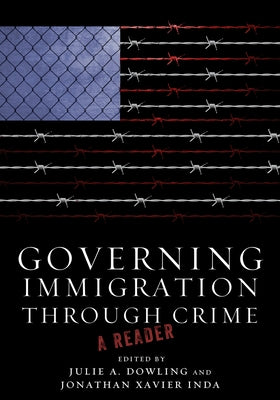 Governing Immigration Through Crime: A Reader by Dowling, Julie a.