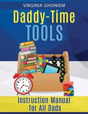 Daddy Time Tools: Instruction Manual for All Dads by Ghoniem, Virginia