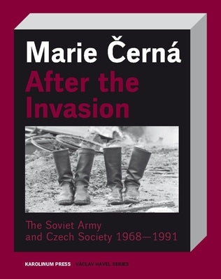 After the Invasion: The Soviet Army and Czech Society 1968--1991 by Cern?, Marie