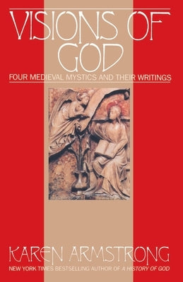 Visions of God: Four Medieval Mystics and Their Writings by Armstrong, Karen