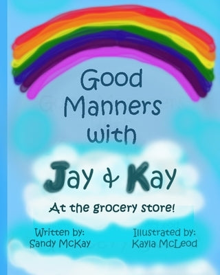 Good Manners with Jay and Kay: At the Grocery Store by McLeod, Kayla