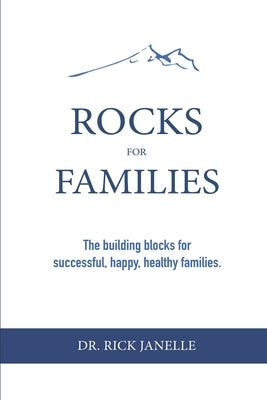 Rocks for Families: The building blocks for successful, happy, healthy families by Janelle, Rick