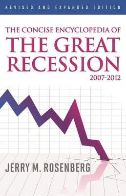 Concise Encyclopedia of The Great Recession 2007-2012 by Rosenberg, Jerry M.