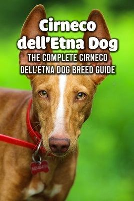 Cirneco dell'Etna Dog: The Complete Cirneco dell'Etna Dog Breed Guide: How Well You Know about Cirneco dell'Etna Dog Breed by Michelle, Caris