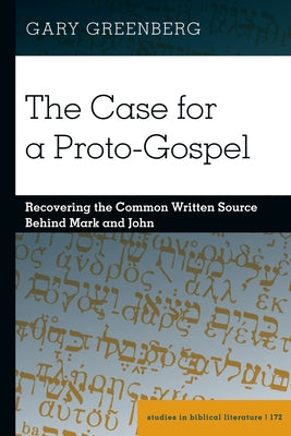 The Case for a Proto-Gospel: Recovering the Common Written Source Behind Mark and John by Gossai, Hemchand