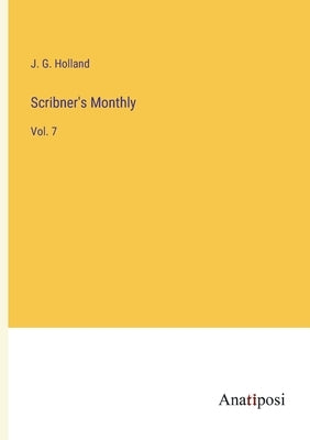 Scribner's Monthly: Vol. 7 by Holland, Josiah Gilbert