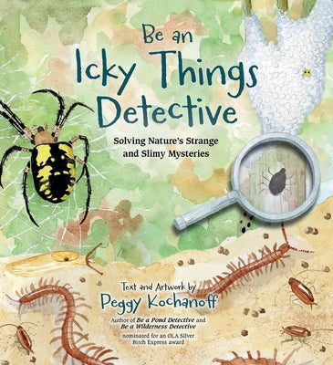 Be an Icky Things Detective: Solving Nature's Strange and Slimy Mysteries by Kochanoff, Peggy