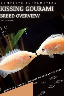 Kissing Gourami: From Novice to Expert. Comprehensive Aquarium Fish Guide by Novitsky, Iva