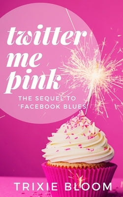 Twitter Me Pink: The sequel to Facebook Blues by Bloom, Trixie