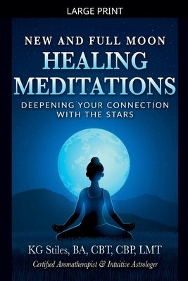 New and Full Moon Healing Meditations Deepening Your Connection with the Stars by Stiles, Kg