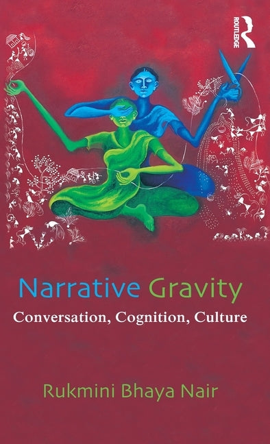 Narrative Gravity: Conversation, Cognition, Culture by Nair, Rukmini Bhaya