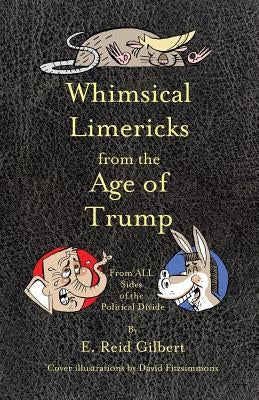 Whimsical Limericks from the Age of Trump: From All Sides of the Political Divide by Gilbert, E. Reid