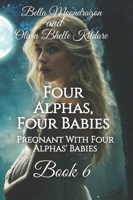 Four Alphas, Four Babies: Pregnant With Four Alphas' Babies Book 6 by Bhelle Kildare, Olivia