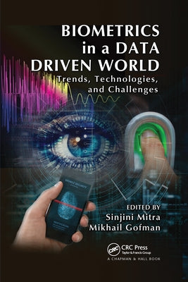 Biometrics in a Data Driven World: Trends, Technologies, and Challenges by Mitra, Sinjini