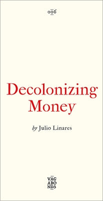 Decolonizing Money by Linares, Julio