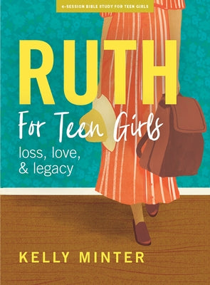 Ruth - Teen Girls' Bible Study Book: Love, Loss & Legacy by Minter, Kelly