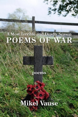 A Most Terrible and Deadly Season: Poems of War by Vause, Mikel
