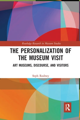 The Personalization of the Museum Visit: Art Museums, Discourse, and Visitors by Rodney, Seph