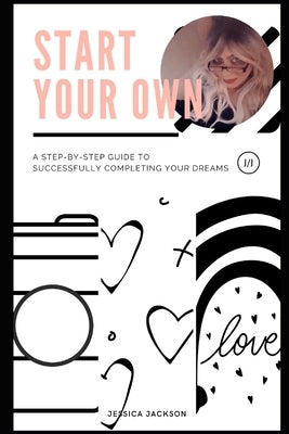 Start your Own: Committed to Excellence: A step-by-step guide to successfully completing your dreams by Jackson, Jessica