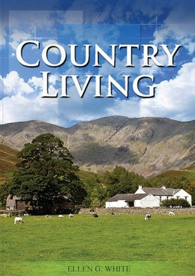 Country Living: (Studying God's Plan, how to prepare for Last Days Events, God's Judgements and quick understand of the benefits of li by White, Ellen G.