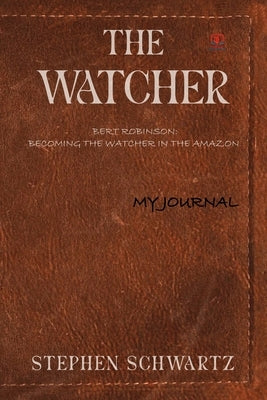 The Watcher: Bert Robinson: Becoming the Watcher in the Amazon by Schwartz, Stephen