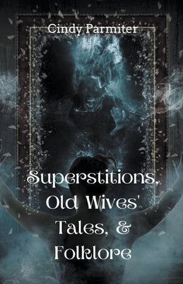 Superstitions, Old Wives' Tales, & Folklore by Parmiter, Cindy