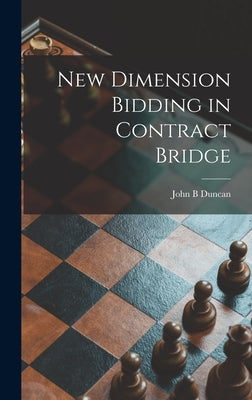 New Dimension Bidding in Contract Bridge by Duncan, John B.