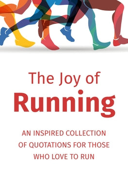 The Joy of Running: An Inspired Collection of Quotations for Those Who Love to Run by Corley, Jackie