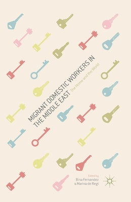 Migrant Domestic Workers in the Middle East: The Home and the World by Fernandez, B.