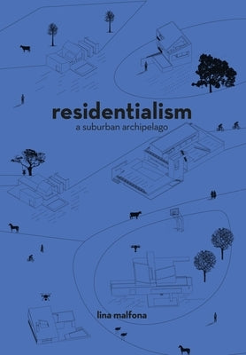 Residentialism: A Suburban Archipelago by Malfona, Lina