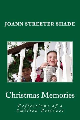 Christmas Memories: Reflections of a Smitten Believer by Streeter Shade, Joann