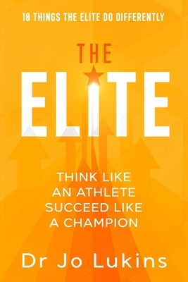 The Elite: Think Like an Athlete Succeed Like a Champion (High Performance Thinking) by Lukins, Jo