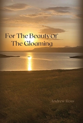For The Beauty of the Gloaming by Ross, Andrew