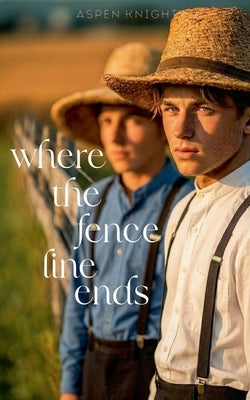Where The Fence Line Ends: An M/M Amish Romance by Knight, Aspen