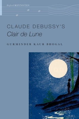 Claude Debussy's Clair de Lune by Bhogal, Gurminder Kaur