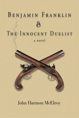 Benjamin Franklin & The Innocent Duelist by McElroy, John Harmon