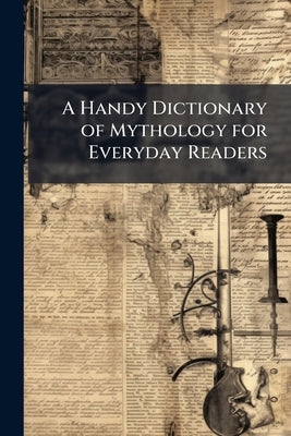 A Handy Dictionary of Mythology for Everyday Readers by Anonymous