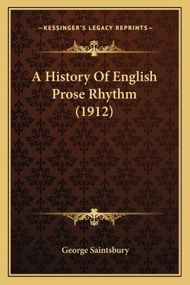 A History Of English Prose Rhythm (1912) by Saintsbury, George