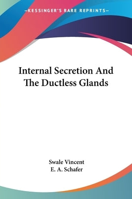 Internal Secretion And The Ductless Glands by Vincent, Swale