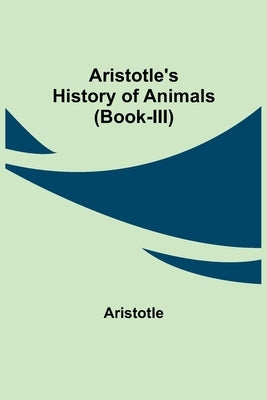 Aristotle's History of Animals (Book-III) by Aristotle