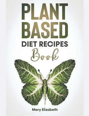 Plant Based Diet Recipes Book by Elizabeth, Mary