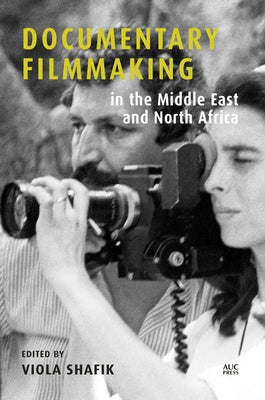 Documentary Filmmaking in the Middle East and North Africa by Shafik, Viola