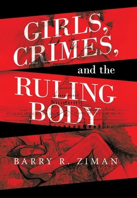 Girls, Crimes, and the Ruling Body by Ziman, Barry R.