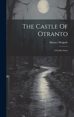 The Castle Of Otranto: A Gothic Story by Walpole, Horace
